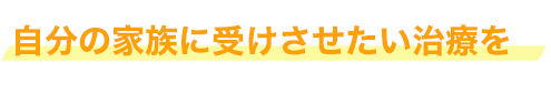 自分の家族に受けさせたい治療を